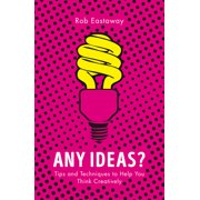 Any Ideas?: Tips and Techniques to Help You Think Creatively, (Paperback)