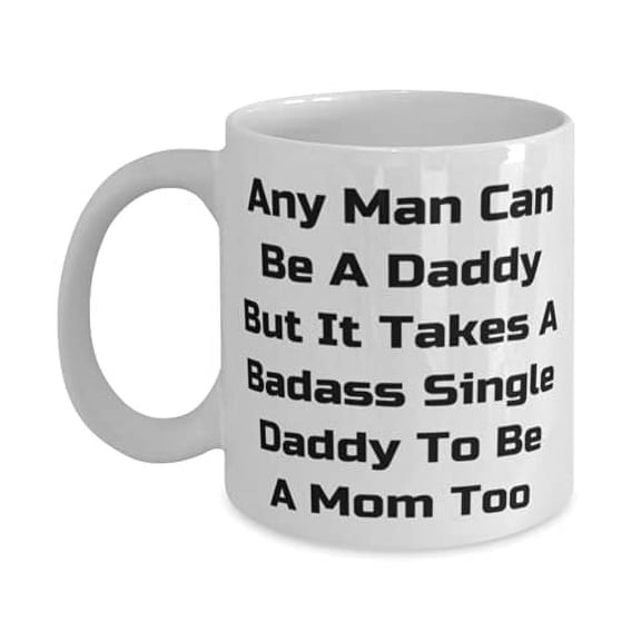 Any Man Can Be A Daddy But It Takes A Badass Single Daddy To Be A 11oz Mug, Daddy Present From Son, Inspire Cup F Dad