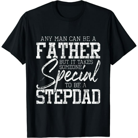 Any Man Can Be A Father - Father's Day Appreciation Stepdad Funny Creative Graphic T-Shirt