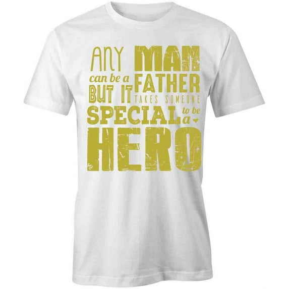 Any Man Can Be A Father T-Shirt | Loving Father White Tee Gift