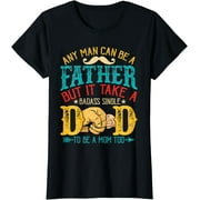 Any Man Can Be Father Takes A Badass Single Dad Be A Mom Too T-Shirt