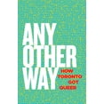 thumbnail image 1 of Any Other Way: How Toronto Got Queer, (Paperback), 1 of 1