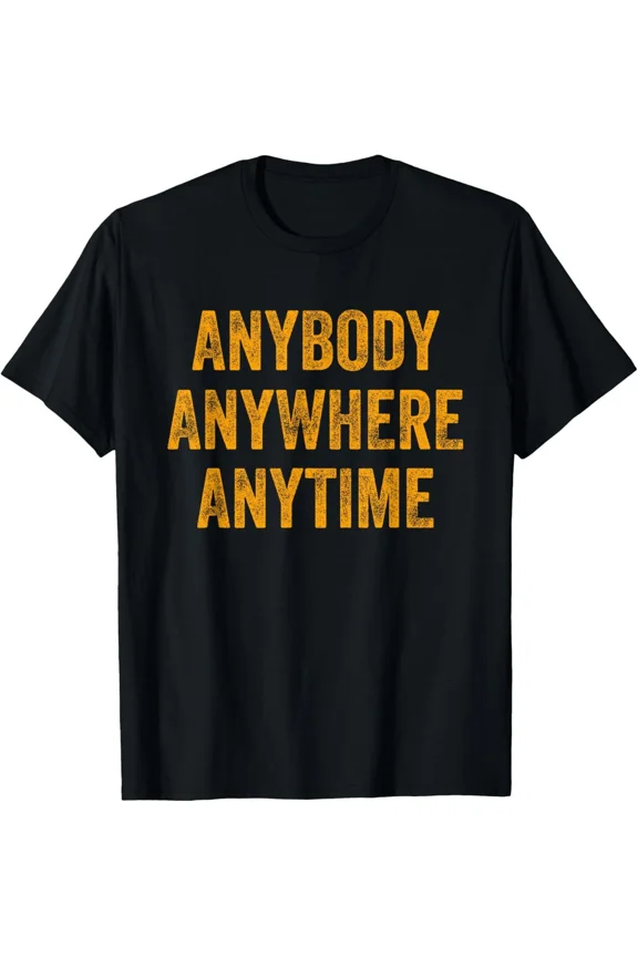 Anybody Anytime Anywhere Tee Design Anywhere Unisex T-Shirt, for men & women, up to size 5XL