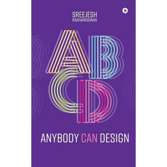 Anybody Can Design (B/W): A Beginner's Guide to Thinking Like a Designer, (Paperback)