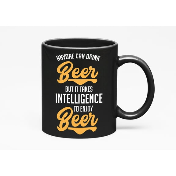 Anyone Can Drink Beer But It Takes Intelligence To Enjoy Beer. Funny Drinking Quotes, Black 11oz Ceramic Mug