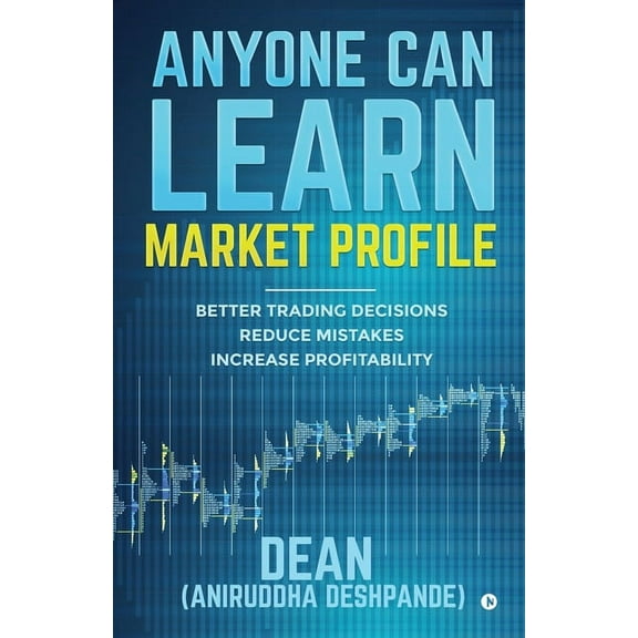 Anyone Can Learn Market Profile: Better Trading Decisions Reduce Mistakes Increase Profitability, (Paperback)