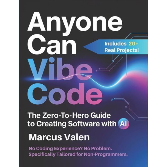 Anyone Can Vibe Code: The Zero-to-Hero Guide to Creating Software with AI, (Paperback)