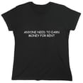 thumbnail image 1 of Anyone Need To Earn Money For Rent Sarcastic Humor Novelty Funny Women's Casual Tees, 1 of 3