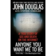 JOHN E DOUGLAS; STEPHEN SINGULAR Anyone You Want Me to Be : A True Story of Sex and Death on the Internet (Paperback)