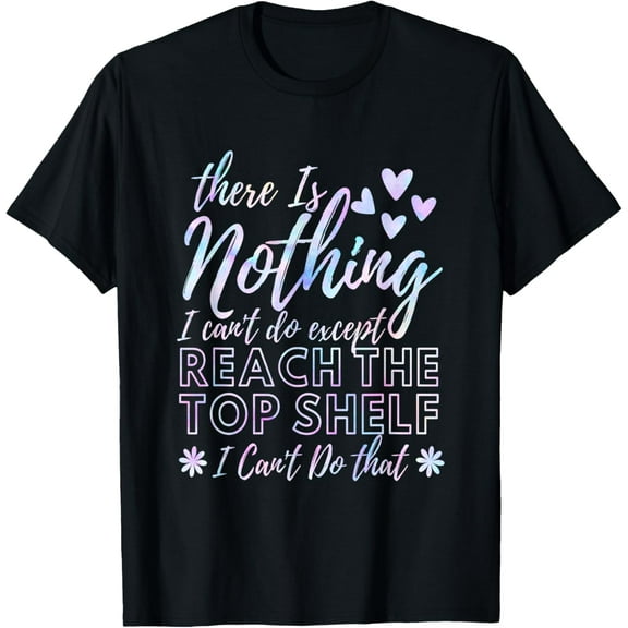 Anything But Reach The Top Shelf Funny Short Girl T-Shirt