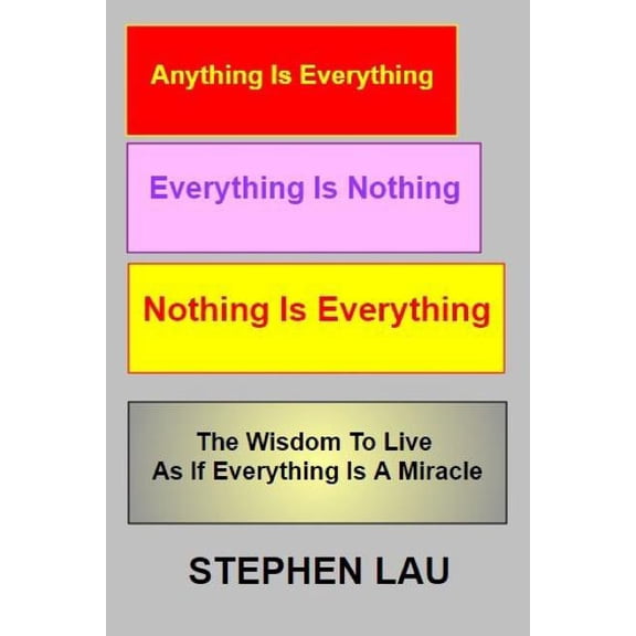 Anything Is Everything Everything Is Nothing Nothing Is Everything: Wisdom to Live as If Everything Is a Miracle (Paperback)