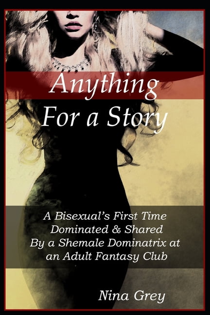 Anything for a Story A Bisexuals First Time Dominated and Shared By a Shemale Dominatrix at an Adult Fantasy Club A Trans Erotica Short Story (Paperback) photo picture