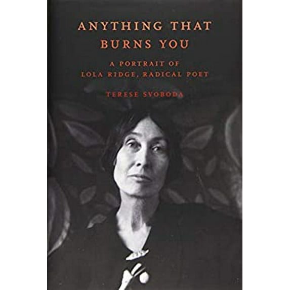 Pre-Owned Anything That Burns You: A Portrait of Lola Ridge, Radical Poet (Hardcover) 1936182963 9781936182961
