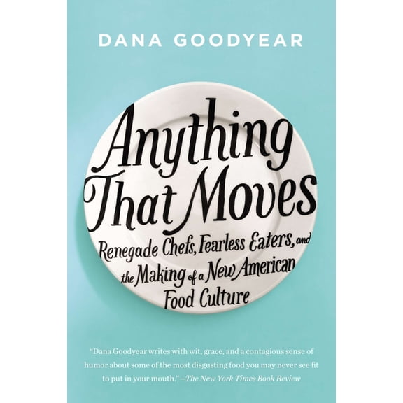 Anything That Moves : Renegade Chefs, Fearless Eaters, and the Making of a New American Food Culture (Paperback)