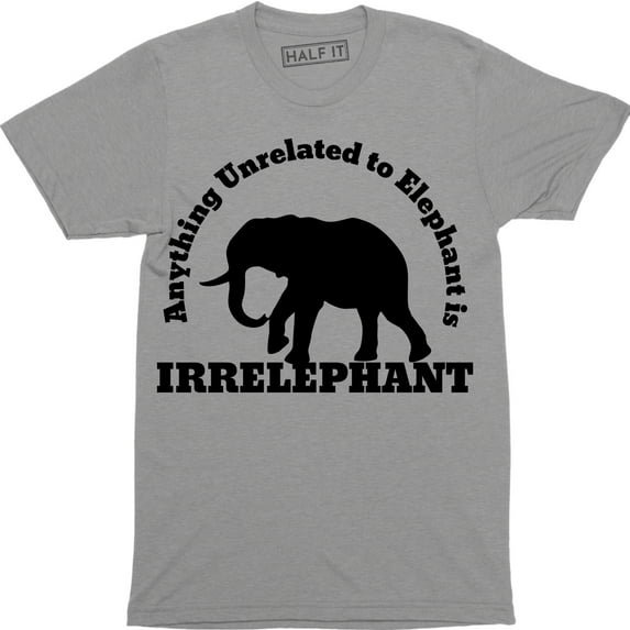 Anything Unrelated To Elephant Is Irrelephant Funny Joke Pun Animal Mens Tee Shirt