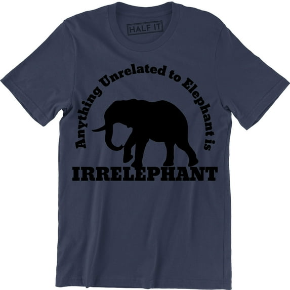 Anything Unrelated To Elephant Is Irrelephant Funny Joke Pun Animal Mens Tee Shirt