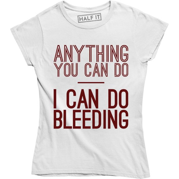 Anything You Can Do I Can Do Bleeding Feminist Slogan Saying Women Tee