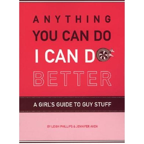 Pre-Owned Anything You Can Do, I Can Do Better: A Girl's Guide to Guy Stuff (Paperback 9780811853965) by Jennifer Axen, Leigh Phillips