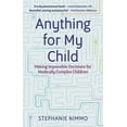 thumbnail image 1 of Anything for My Child: Making Impossible Decisions for Medically Complex Children, (Paperback), 1 of 1