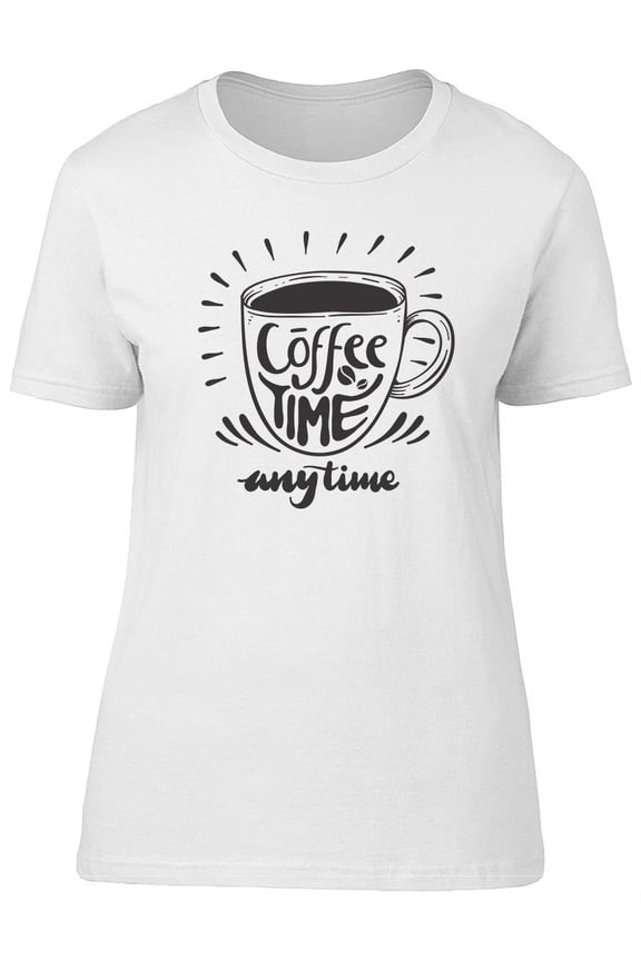 Anytime Is Coffee Time T-Shirt Women -Image by Shutterstock, Female Medium