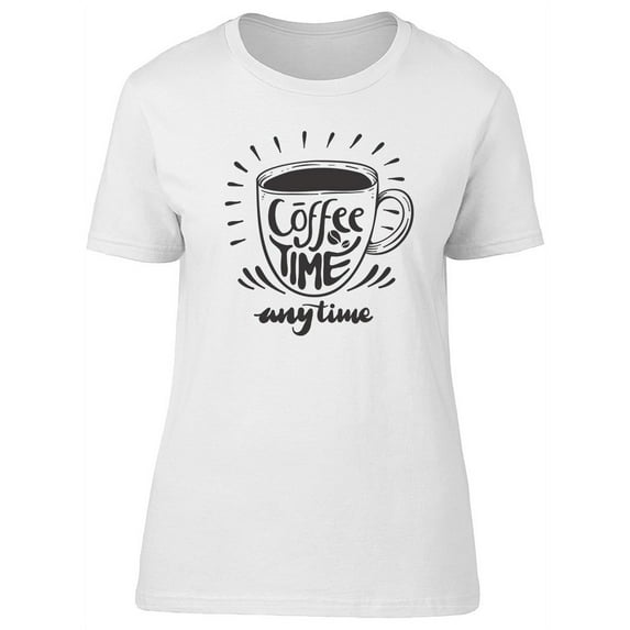 Anytime Is Coffee Time T-Shirt Women -Image by Shutterstock, Female Small