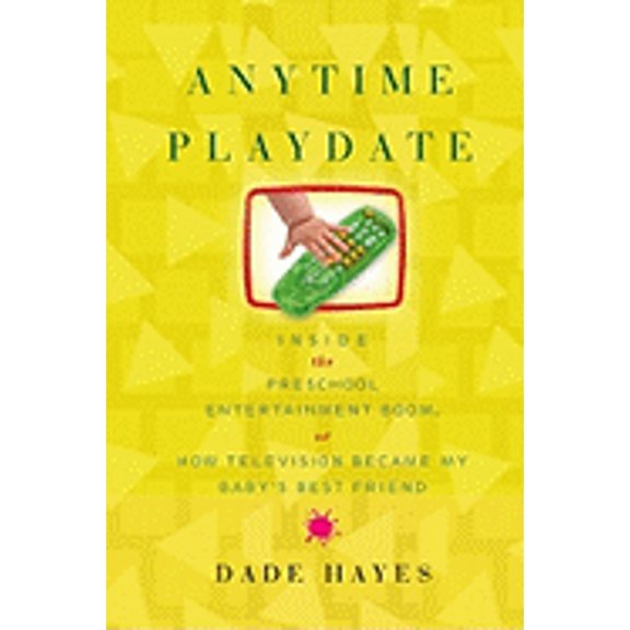 Pre-Owned Anytime Playdate: Inside the Preschool Entertainment Boom, or, How Television Became My Baby's Best Friend (Hardcover) 1416546839 9781416546832