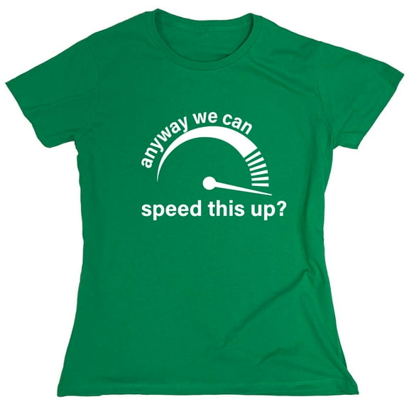 Anyway We Can Speed This Up Sarcastic Humor Novelty Funny Women's Casual Tees