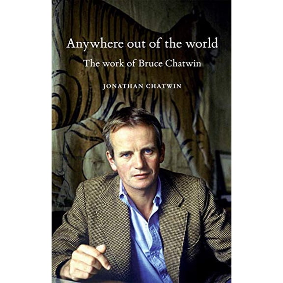 Pre-Owned Anywhere out of the World: The Work of Bruce Chatwin (Paperback 9780719099823) by Jonathan Chatwin