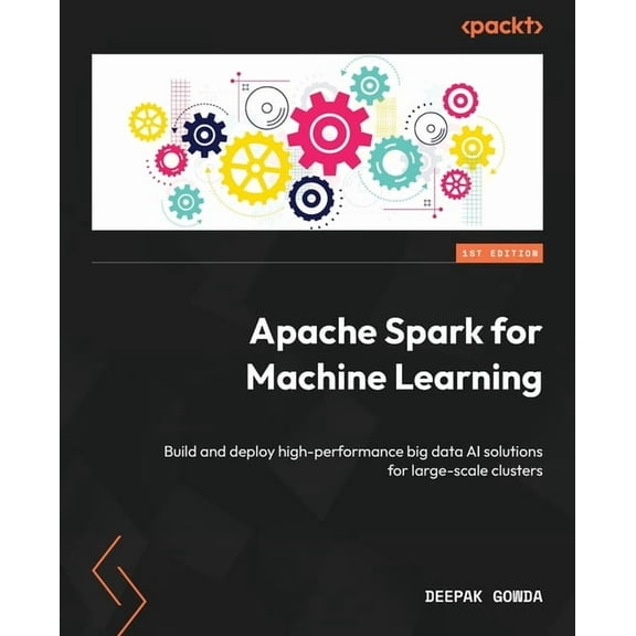 Apache Spark for Machine Learning: Build and deploy high-performance big data AI solutions for large-scale clusters, (Paperback)