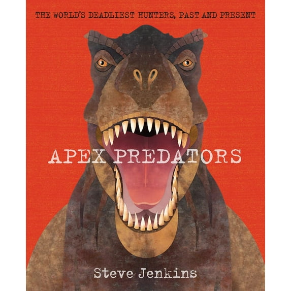 Apex Predators: The World's Deadliest Hunters, Past and Present (Hardcover)