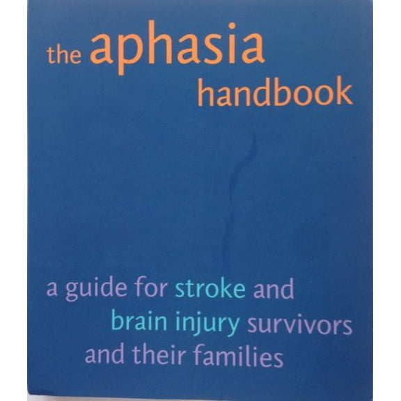 Pre-Owned The Aphasia Handbook : A Guide for Stroke and Brain Injury Survivors and their Families (American Edition) (Spiral-Bound) 9780975853900