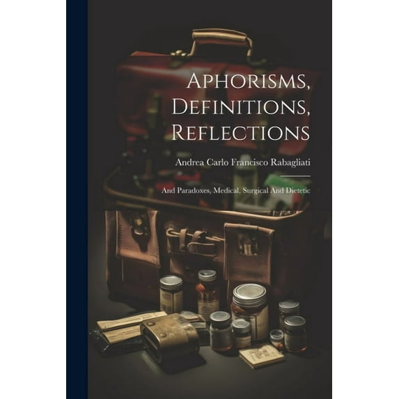 Aphorisms, Definitions, Reflections: And Paradoxes, Medical, Surgical And Dietetic (Paperback)
