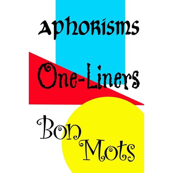 Aphorisms, One-Liners, Bon Mots Paperback 1724777785 9781724777782 AG
