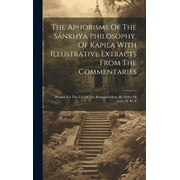 The Aphorisms Of The S?nkhya Philosophy, Of Kapila With Illustrative Extracts From The Commentaries Printed For The Use Of The Benares College By Ord