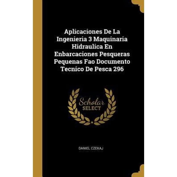 Aplicaciones De La Ingenieria 3 Maquinaria Hidraulica En Enbarcaciones Pesqueras Pequenas Fao Documento Tecnico De Pesca 296 Hardcover