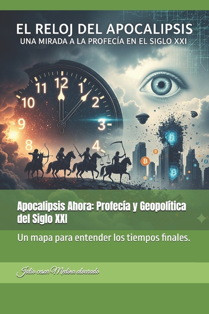 Apocalipsis Ahora: Profecía y Geopolítica del Siglo XXI: Un mapa para entender los tiempos finales., (Paperback)