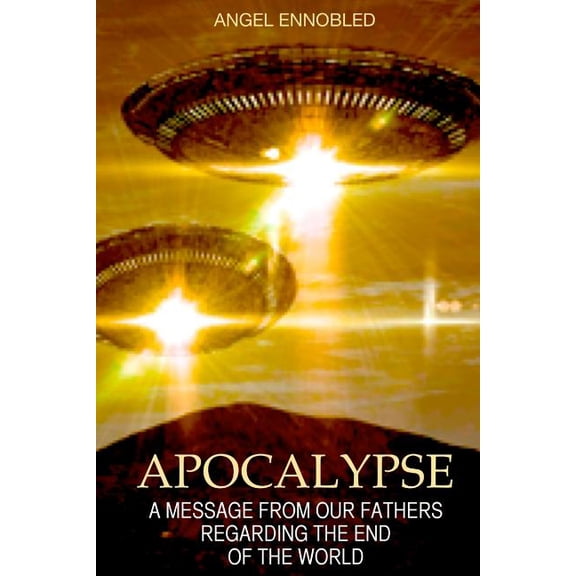 Apocalypse: A message from the Universal Alliance of the Intergalactic Confederation regarding the End of the World, (Paperback)