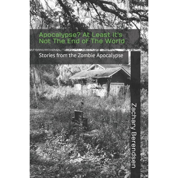 Apocalypse? At Least it's Not The End of The World: Stories from the Zombie Apocalypse, (Paperback)