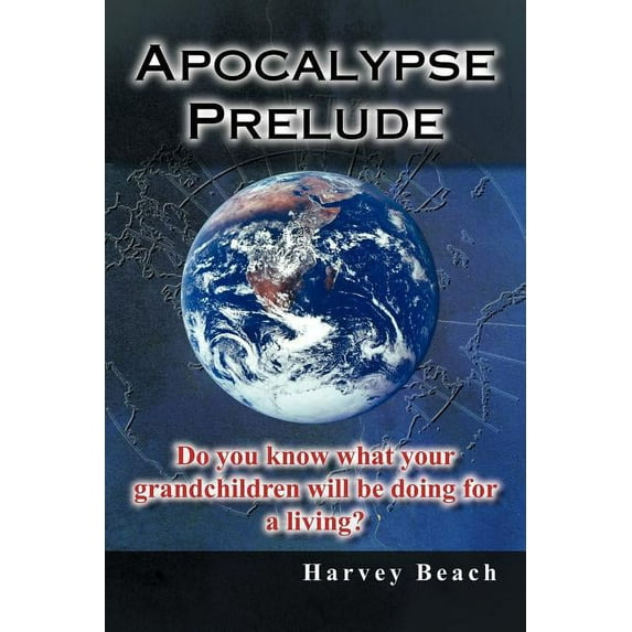 Apocalypse Prelude: Do You Know What Your Grandchildren Will Be Doing for a Living? (Paperback)