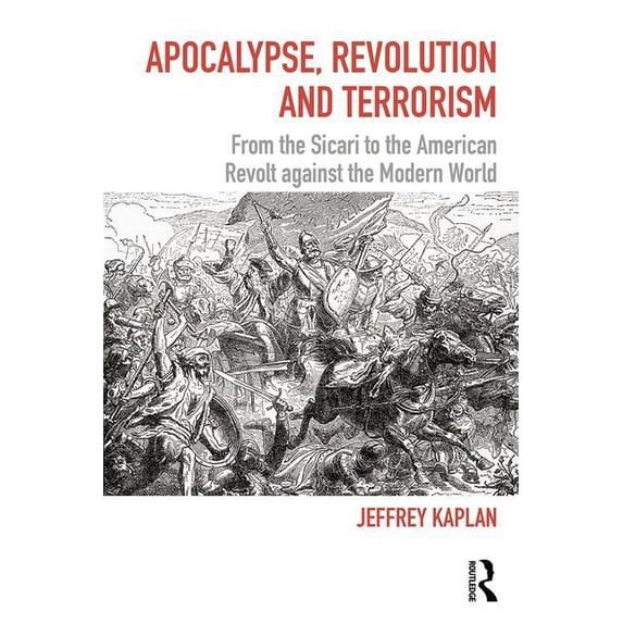 Political Violence Apocalypse, Revolution and Terrorism: From the Sicari to the American Revolt against the Modern World, (Paperback)