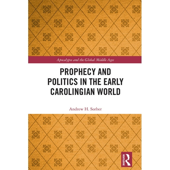 Apocalypse and the Global Middle Ages Prophecy and Politics in the Early Carolingian World, (Hardcover)