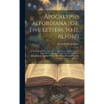 thumbnail image 1 of Apocalypsis Alfordiana; or, Five Letters to H. Alford: In Refutation of his Apocalyptic Exposition, and Vindication From his Criticisms of That Given In the Horae Apocalypticae Together With a Brief C, 1 of 1