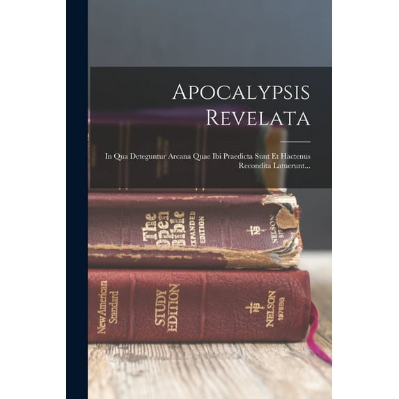 Apocalypsis Revelata: In Qua Deteguntur Arcana Quae Ibi Praedicta Sunt Et Hactenus Recondita Latuerunt..., (Paperback)