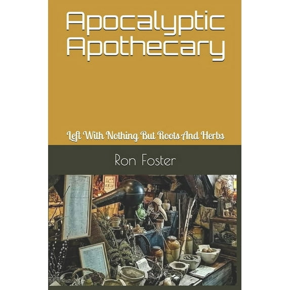 Time Is Running Out!: Apocalyptic Apothecary: Left With Nothing But Roots And Herbs (Paperback)
