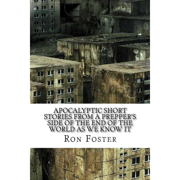 Apocalyptic Short Stories From The Prepper Side Of The End Of The World As We Know It (Paperback)