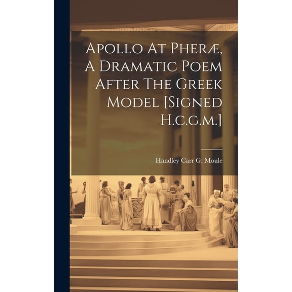 Apollo At Pher, A Dramatic Poem After The Greek Model [signed H.c.g.m.] (Hardcover)