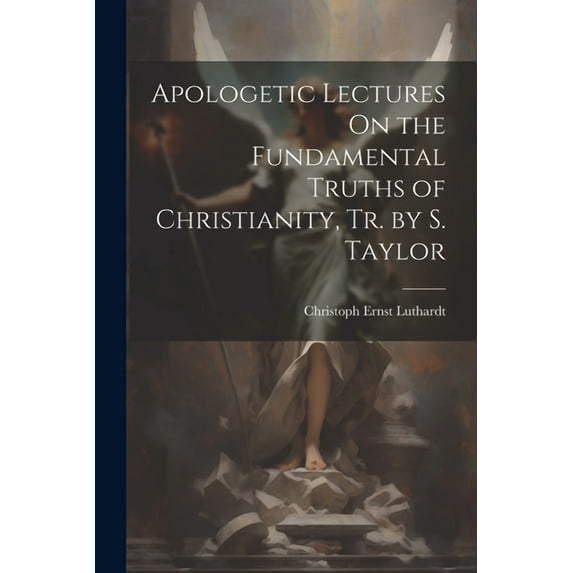 Apologetic Lectures On the Fundamental Truths of Christianity, Tr. by S. Taylor (Paperback)