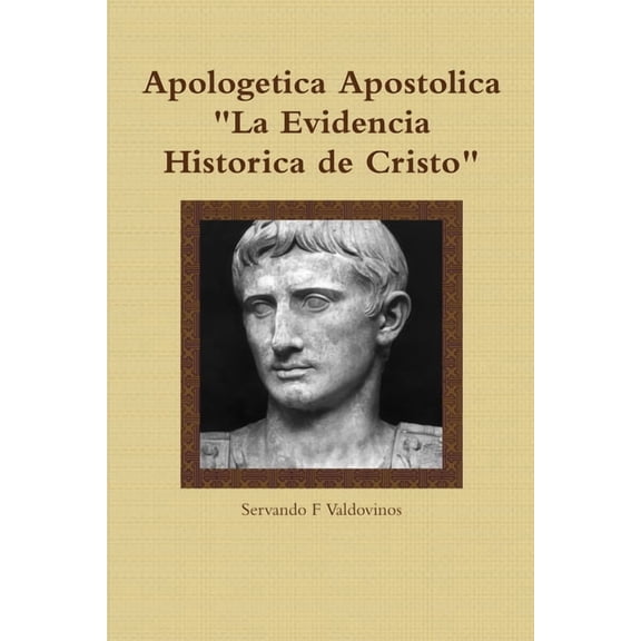 Apologetica Apostolica: La Evidencia Historica de Cristo, (Paperback)