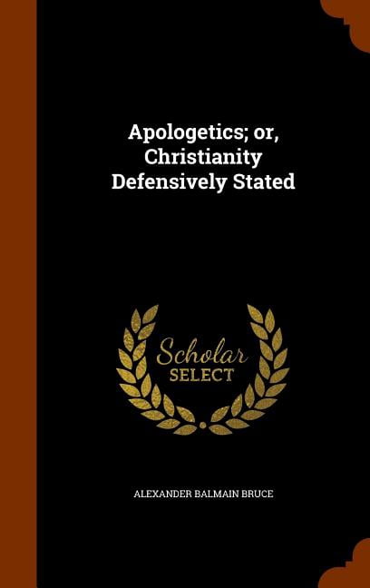 Apologetics; Or, Christianity Defensively Stated