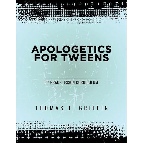 Apologetics for Tweens Apologetics for Tweens: 6th Grade, Book 3, (Paperback)